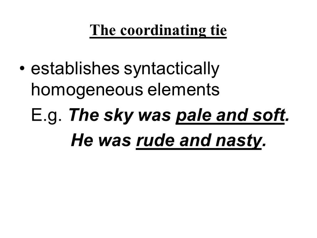 The coordinating tie establishes syntactically homogeneous elements E.g. The sky was pale and soft.